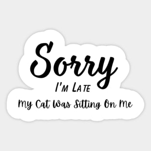 Funny Cat Lover Tee "Sorry I'm Late, My Cat Was Sitting On Me" T-Shirt, Comfy Cotton Top, Unique Gift for Cat Moms Sticker